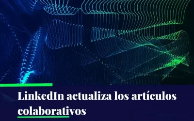 LinkedIn Actualiza los Artículos Colaborativos para Potenciar el Conocimiento Profesional