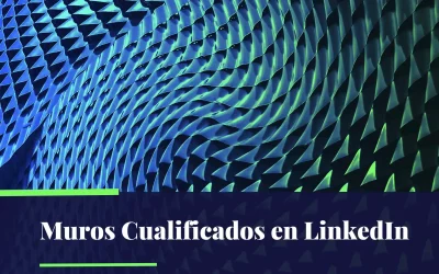 Maximiza tu Presencia en LinkedIn con la Estrategia de Muros Cualificados