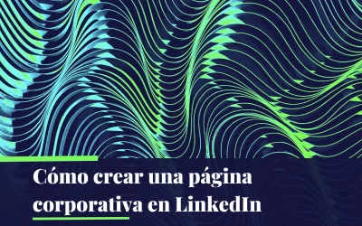 Cómo crear una página de empresa en LinkedIn: Guía Completa